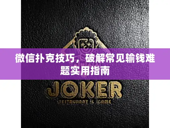 微信扑克技巧，破解常见输钱难题实用指南
