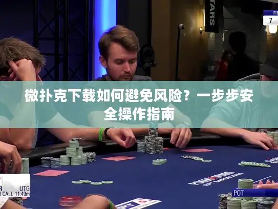 微扑克下载如何避免风险？一步步安全操作指南