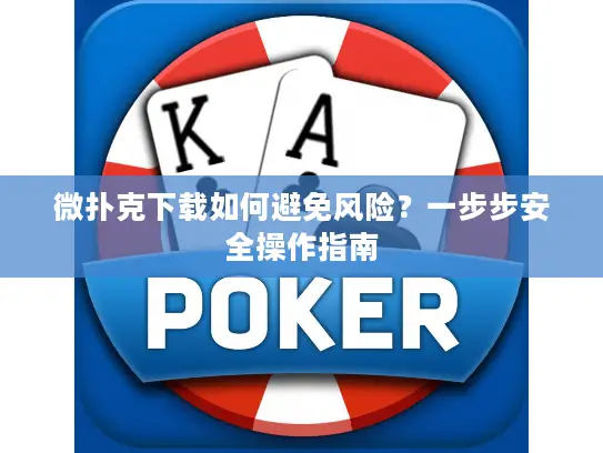 微扑克下载如何避免风险？一步步安全操作指南