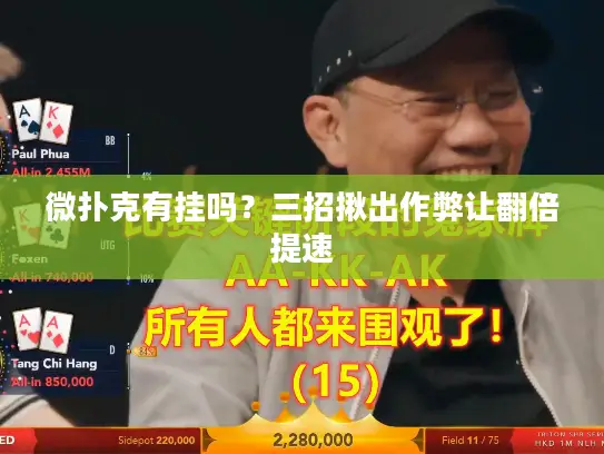 微扑克有挂吗?三招揪出作弊让翻倍提速 微扑克有挂吗?三招揪出作弊让翻倍提速