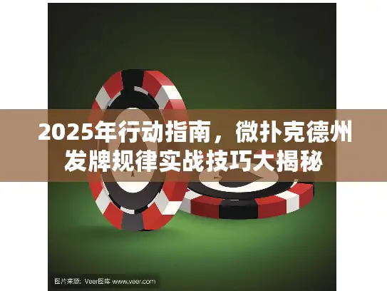 2025年行动指南,微扑克德州发牌规律实战技巧大揭秘 2025年行动指南,微扑克德州发牌规律实战技巧大揭秘