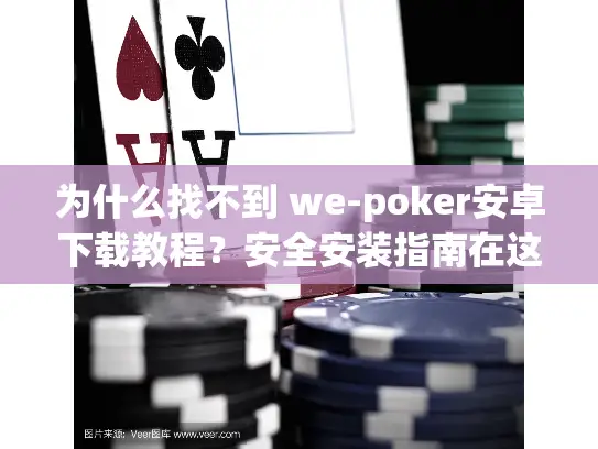 为什么找不到 we-poker安卓下载教程？安全安装指南在这