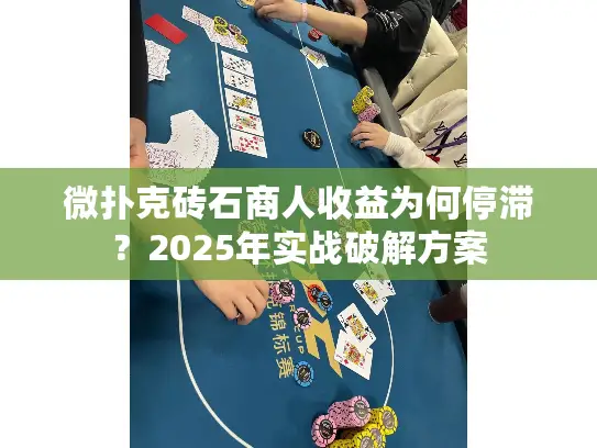 微扑克砖石商人收益为何停滞?2025年实战破解方案 微扑克砖石商人收益为何停滞?2025年实战破解方案