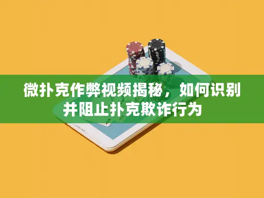 微扑克作弊视频揭秘，如何识别并阻止扑克欺诈行为