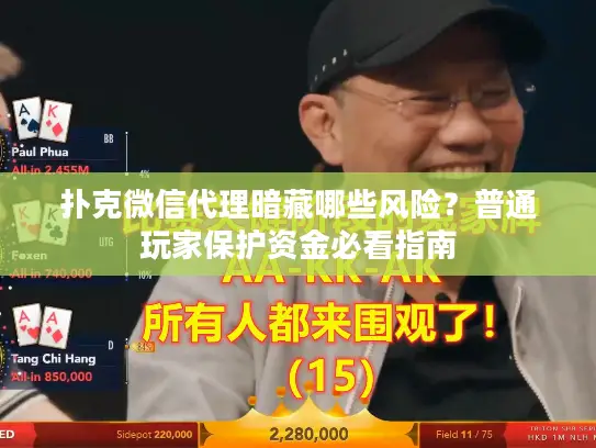扑克微信代理暗藏哪些风险？普通玩家保护资金必看指南