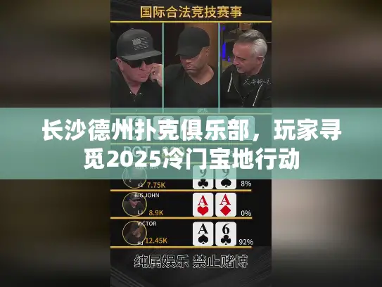 长沙德州扑克俱乐部,玩家寻觅2025冷门宝地行动 长沙德州扑克俱乐部,玩家寻觅2025冷门宝地行动