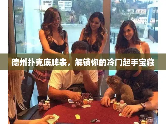 德州扑克底牌表,解锁你的冷门起手宝藏 德州扑克底牌表,解锁你的冷门起手宝藏