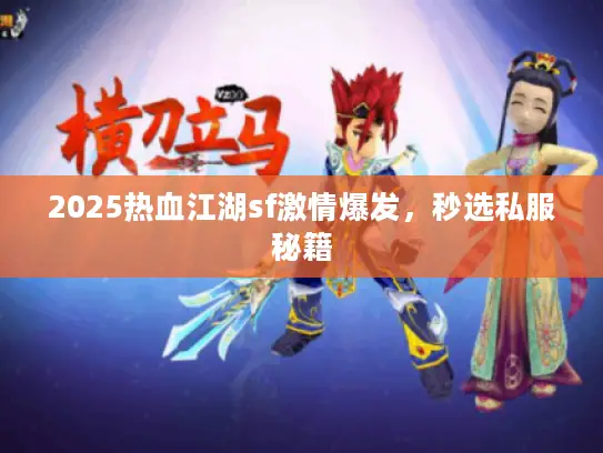 2025热血江湖sf激情爆发，秒选私服秘籍