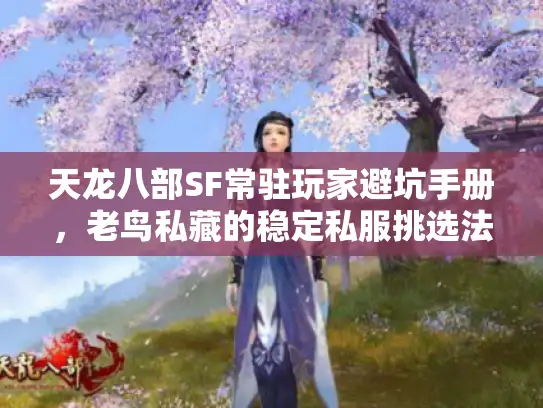 天龙八部SF常驻玩家避坑手册，老鸟私藏的稳定私服挑选法