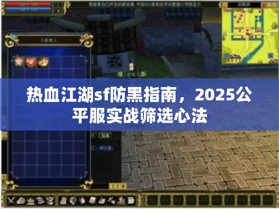 热血江湖sf防黑指南,2025公平服实战筛选心法 热血江湖sf防黑指南,2025公平服实战筛选心法