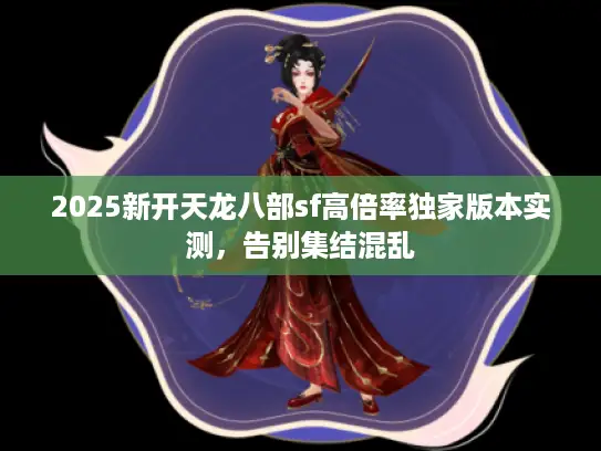 2025新开天龙八部sf高倍率独家版本实测，告别集结混乱
