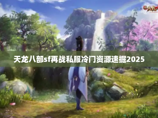 天龙八部sf再战私服冷门资源速掘2025