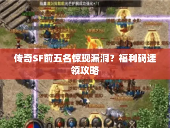传奇SF前五名惊现漏洞?福利码速领攻略 传奇SF前五名惊现漏洞?福利码速领攻略