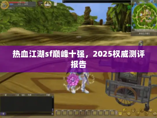 热血江湖sf巅峰十强，2025权威测评报告