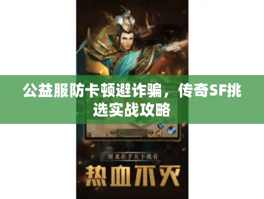 公益服防卡顿避诈骗,传奇SF挑选实战攻略 公益服防卡顿避诈骗,传奇SF挑选实战攻略