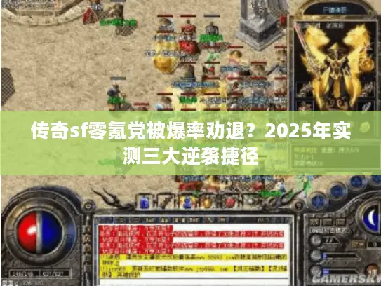 传奇sf零氪党被爆率劝退？2025年实测三大逆袭捷径