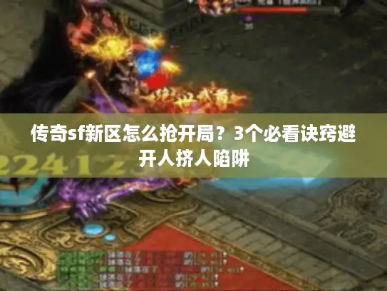 传奇sf新区怎么抢开局？3个必看诀窍避开人挤人陷阱