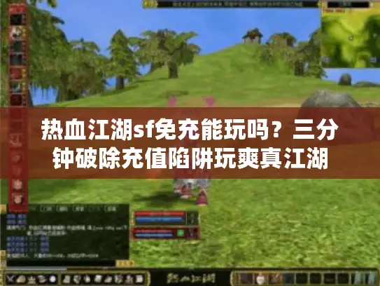 热血江湖sf免充能玩吗?三分钟破除充值陷阱玩爽真江湖 热血江湖sf免充能玩吗?三分钟破除充值陷阱玩爽真江湖