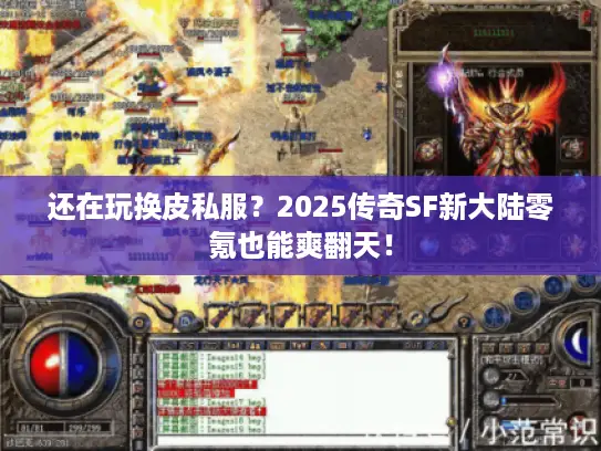 还在玩换皮私服？2025传奇SF新大陆零氪也能爽翻天！