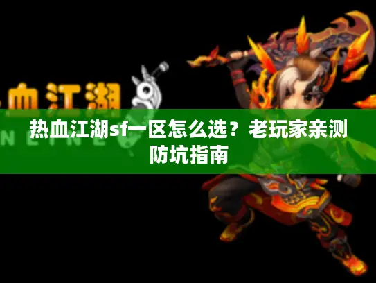 热血江湖sf一区怎么选？老玩家亲测防坑指南