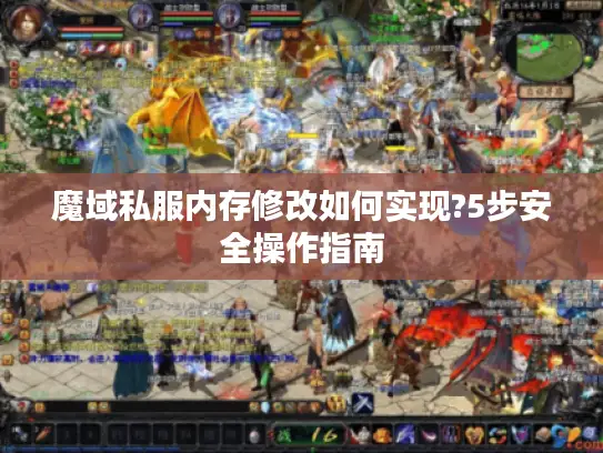 魔域私服内存修改如何实现?5步安全操作指南