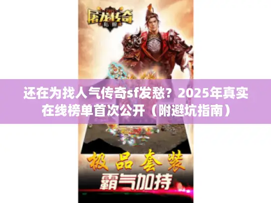 还在为找人气传奇sf发愁？2025年真实在线榜单首次公开（附避坑指南）