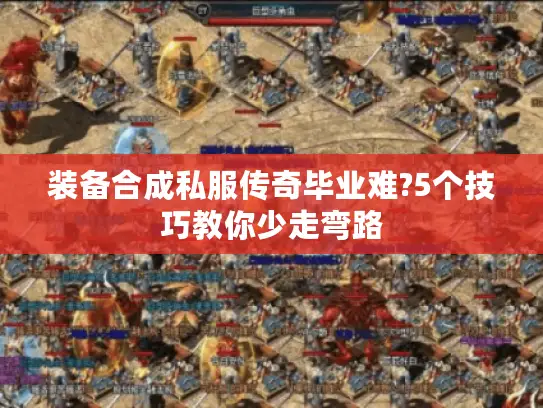 装备合成私服传奇毕业难?5个技巧教你少走弯路