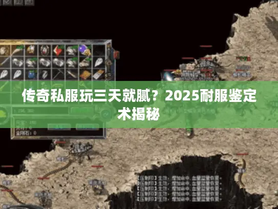 传奇私服玩三天就腻？2025耐服鉴定术揭秘