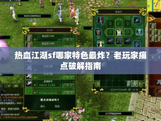 热血江湖sf哪家特色最炸？老玩家痛点破解指南