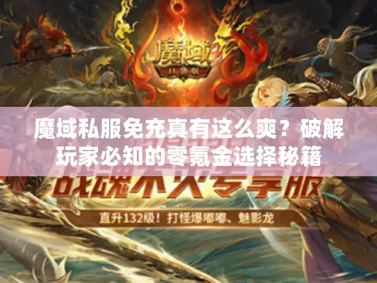 魔域私服免充真有这么爽?破解玩家必知的零氪金选择秘籍 魔域私服免充真有这么爽?破解玩家必知的零氪金选择秘籍
