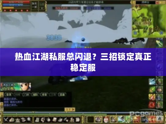 热血江湖私服总闪退?三招锁定真正稳定服 热血江湖私服总闪退?三招锁定真正稳定服