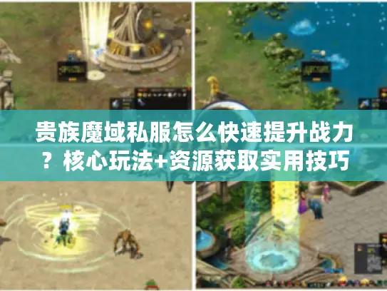 贵族魔域私服怎么快速提升战力？核心玩法+资源获取实用技巧