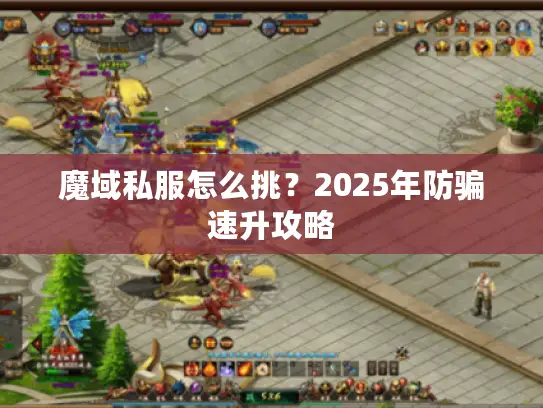 魔域私服怎么挑?2025年防骗速升攻略 魔域私服怎么挑?2025年防骗速升攻略