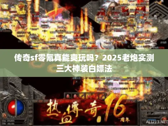 传奇sf零氪真能爽玩吗?2025老炮实测三大神装白嫖法 传奇sf零氪真能爽玩吗?2025老炮实测三大神装白嫖法