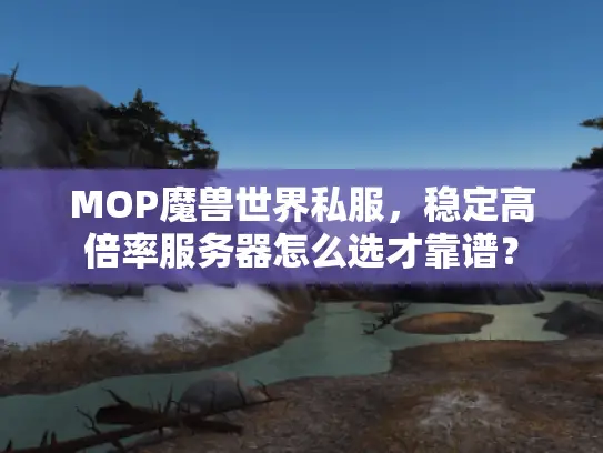 MOP魔兽世界私服，稳定高倍率服务器怎么选才靠谱？