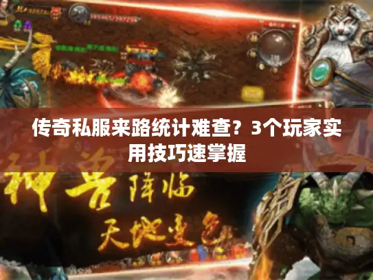 传奇私服来路统计难查?3个玩家实用技巧速掌握 传奇私服来路统计难查?3个玩家实用技巧速掌握