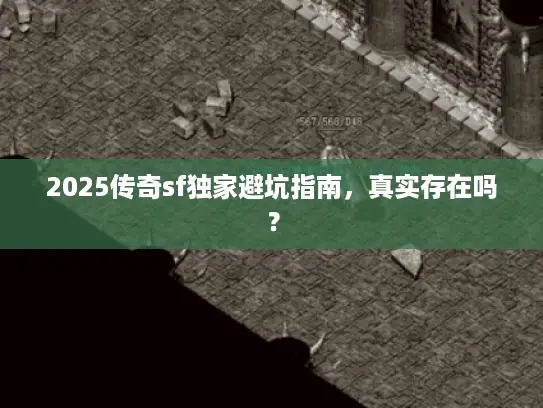 2025传奇sf独家避坑指南，真实存在吗？