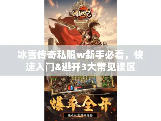 冰雪传奇私服w新手必看,快速入门&避开3大常见误区 冰雪传奇私服w新手必看,快速入门&避开3大常见误区