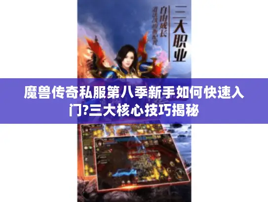 魔兽传奇私服第八季新手如何快速入门?三大核心技巧揭秘 魔兽传奇私服第八季新手如何快速入门?三大核心技巧揭秘