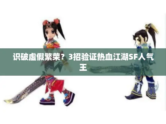 识破虚假繁荣？3招验证热血江湖SF人气王