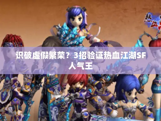 识破虚假繁荣？3招验证热血江湖SF人气王