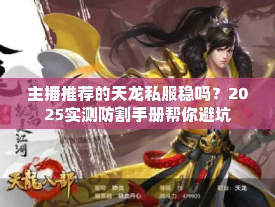 主播推荐的天龙私服稳吗？2025实测防割手册帮你避坑