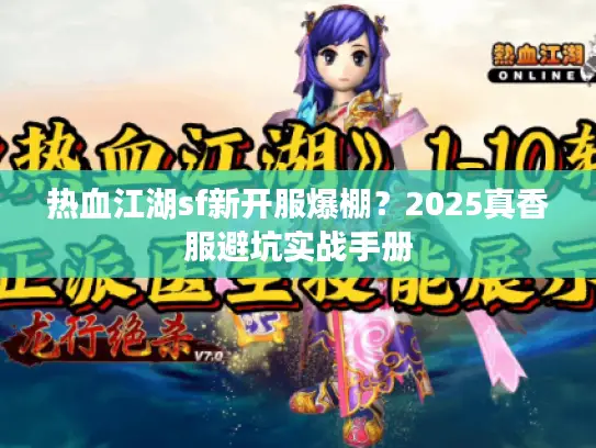 热血江湖sf新开服爆棚？2025真香服避坑实战手册