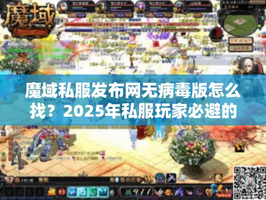 魔域私服发布网无病毒版怎么找?2025年私服玩家必避的4大毒源陷阱 魔域私服发布网无病毒版怎么找?2025年私服玩家必避的4大毒源陷阱