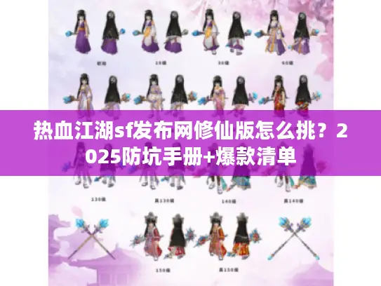 热血江湖sf发布网修仙版怎么挑？2025防坑手册+爆款清单