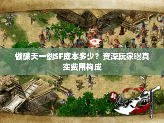 做破天一剑SF成本多少？资深玩家曝真实费用构成