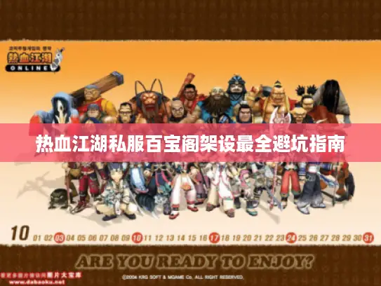 热血江湖私服百宝阁架设最全避坑指南 热血江湖私服百宝阁架设最全避坑指南