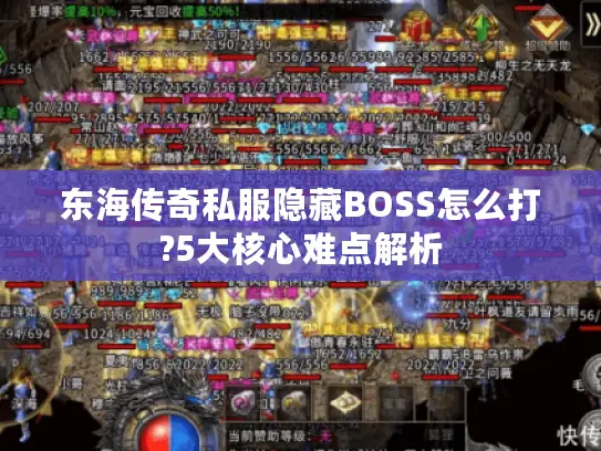 东海传奇私服隐藏BOSS怎么打?5大核心难点解析