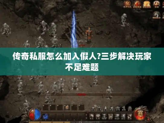 传奇私服怎么加入假人?三步解决玩家不足难题 传奇私服怎么加入假人?三步解决玩家不足难题
