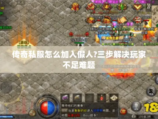 传奇私服怎么加入假人?三步解决玩家不足难题 传奇私服怎么加入假人?三步解决玩家不足难题